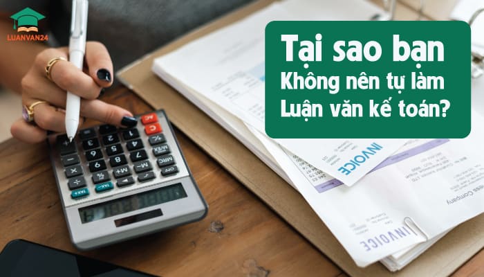 Tai-sao-ban-khong-nen-tu-lam-luan-van-ke-toan