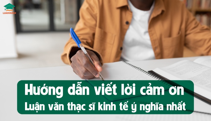 Hướng dẫn viết lời cảm ơn luận văn thạc sĩ kinh tế ý nghĩa nhất