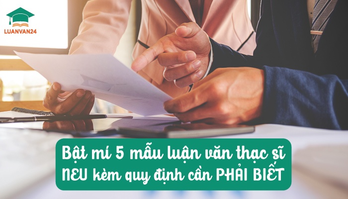 Bật mí 5 mẫu luận văn thạc sĩ NEU kèm quy định cần PHẢI BIẾT