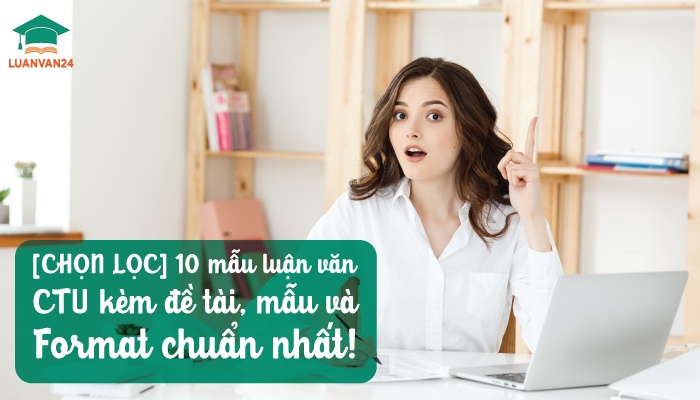 [CHỌN LỌC] 10 mẫu luận văn CTU kèm đề tài, mẫu và format chuẩn nhất