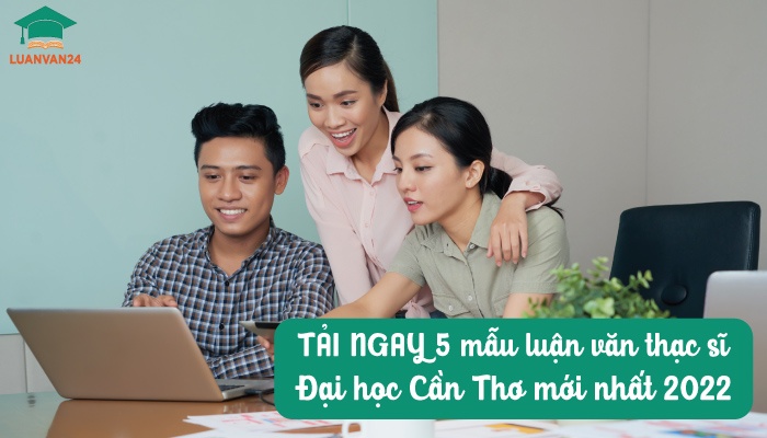 TẢI NGAY 5 mẫu luận văn thạc sĩ đại học cần thơ mới nhất 2022
