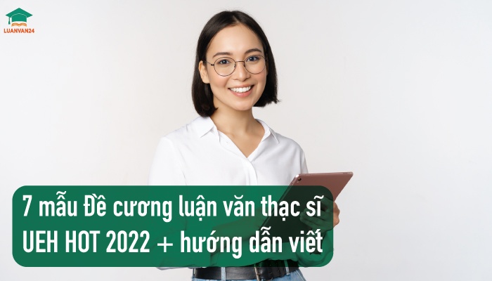 7-mẫu-Đề-cương-luận-văn-thạc-sĩ-UEH-HOT-2022-+-hướng-dẫn-viết