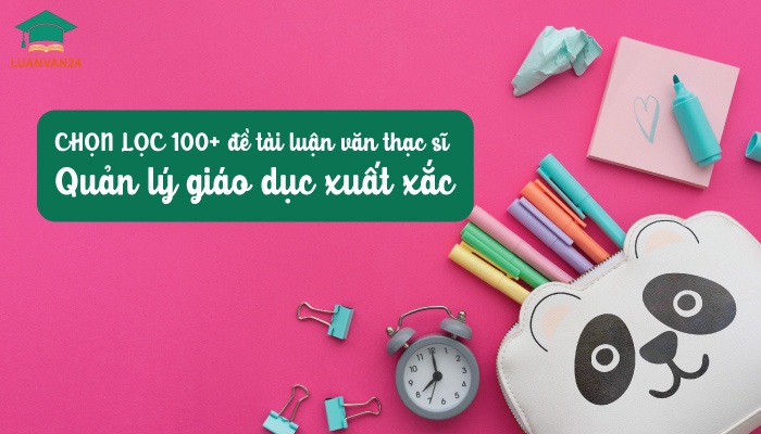 CHỌN LỌC 100+ đề tài luận văn thạc sĩ quản lý giáo dục xuất xắc