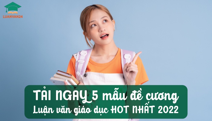 TẢI NGAY 5 mẫu đề cương luận văn giáo dục HOT NHẤT 2022