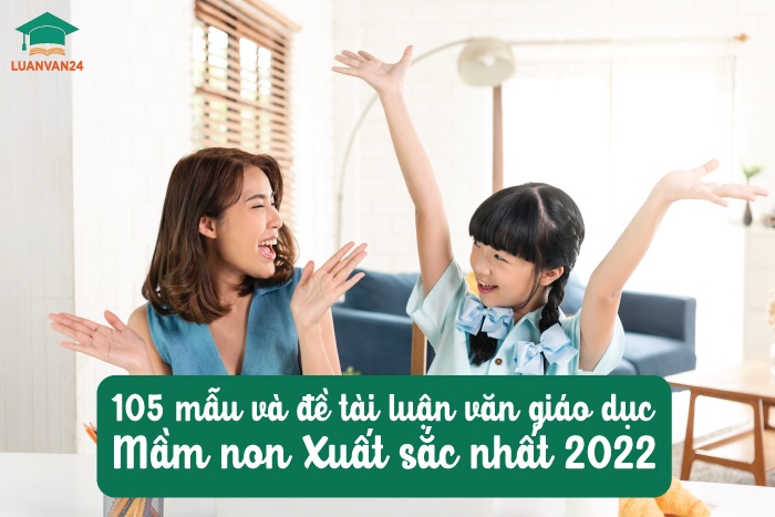 105-mẫu-và-đề-tài-luận-văn-giáo-dục-mầm-non-Xuất-sắc-nhất-2022
