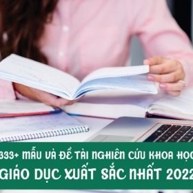 333+-MẪU-VÀ-ĐỀ-TÀI-NGHIÊN-CỨU-KHOA-HỌC-GIÁO-DỤC-XUẤT-SẮC-NHẤT-2022