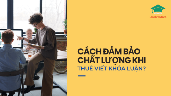 Cách đảm bảo chất lượng khi thuê viết khóa luận?